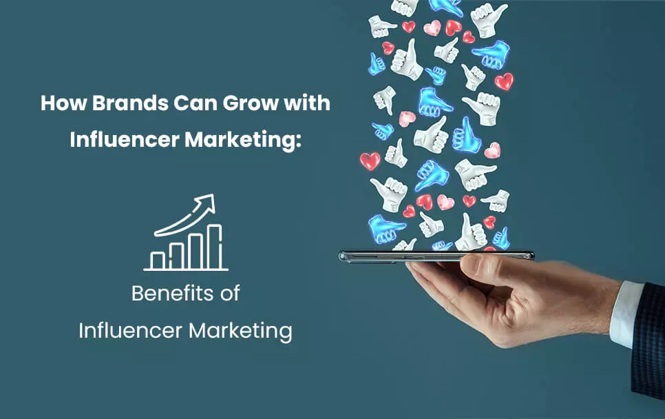 How Brands Can Grow with Influencer Marketing: Benefits of Influencer Marketing